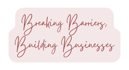 Breaking Barriers Building Businesses